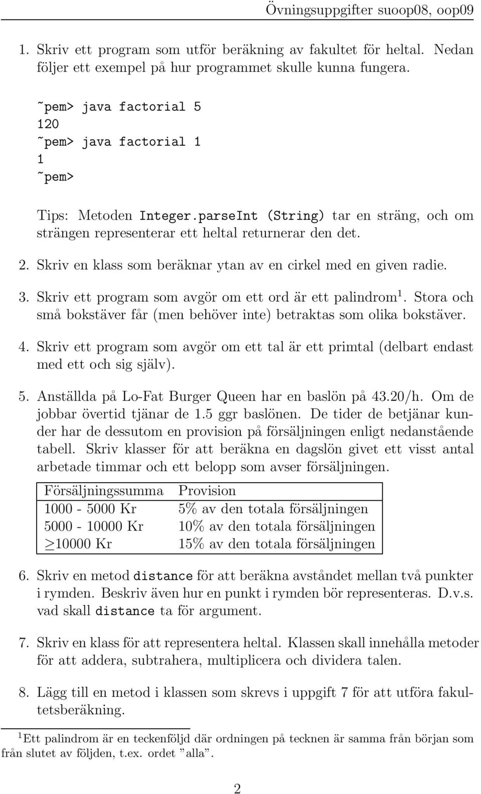 Skriv en klass som beräknarytanavencirkelmedengivenradie. 3. Skriv ett program som avgör om ett ord är ett palindrom 1. Stora och små bokstäver får (men behöver inte) betraktas som olika bokstäver. 4.