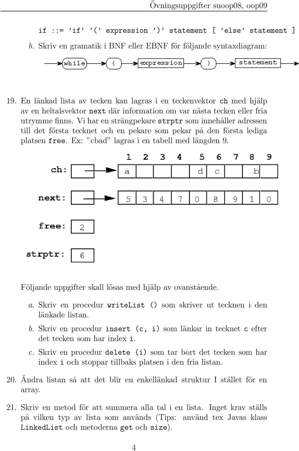 Vi har en strängpekare strptr som innehåller adressen till det första tecknet och en pekare som pekar på denförsta lediga platsen free. Ex: cbad lagras i en tabell med längden 9.