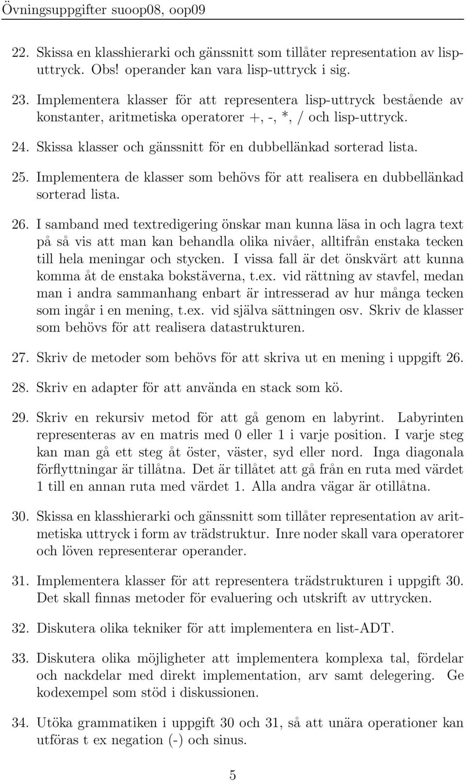 25. Implementera de klasser som behövs för att realisera en dubbellänkad sorterad lista. 26.