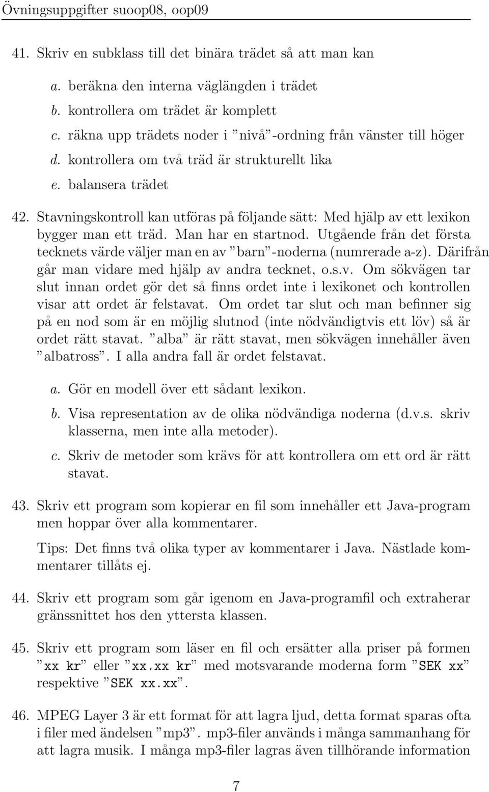 Stavningskontroll kan utföras på följande sätt: Med hjälp av ett lexikon bygger man ett träd. Man har en startnod.