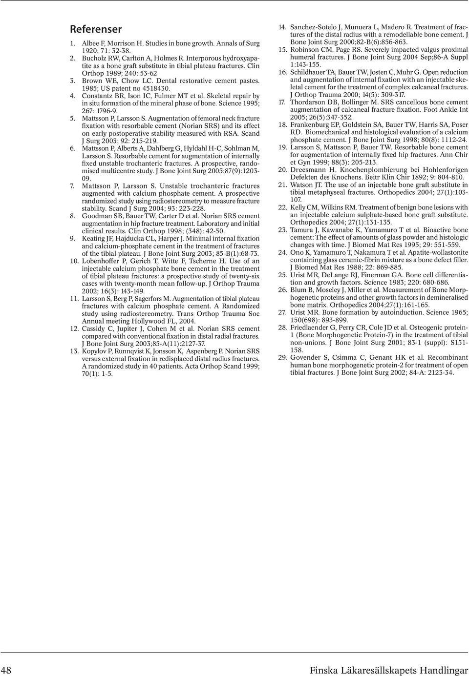 18430. 4. Constantz BR, Ison IC, Fulmer MT et al. Skeletal repair by in situ formation of the mineral phase of bone. Science 1995; 267: 1796-9. 5. Mattsson P, Larsson S.