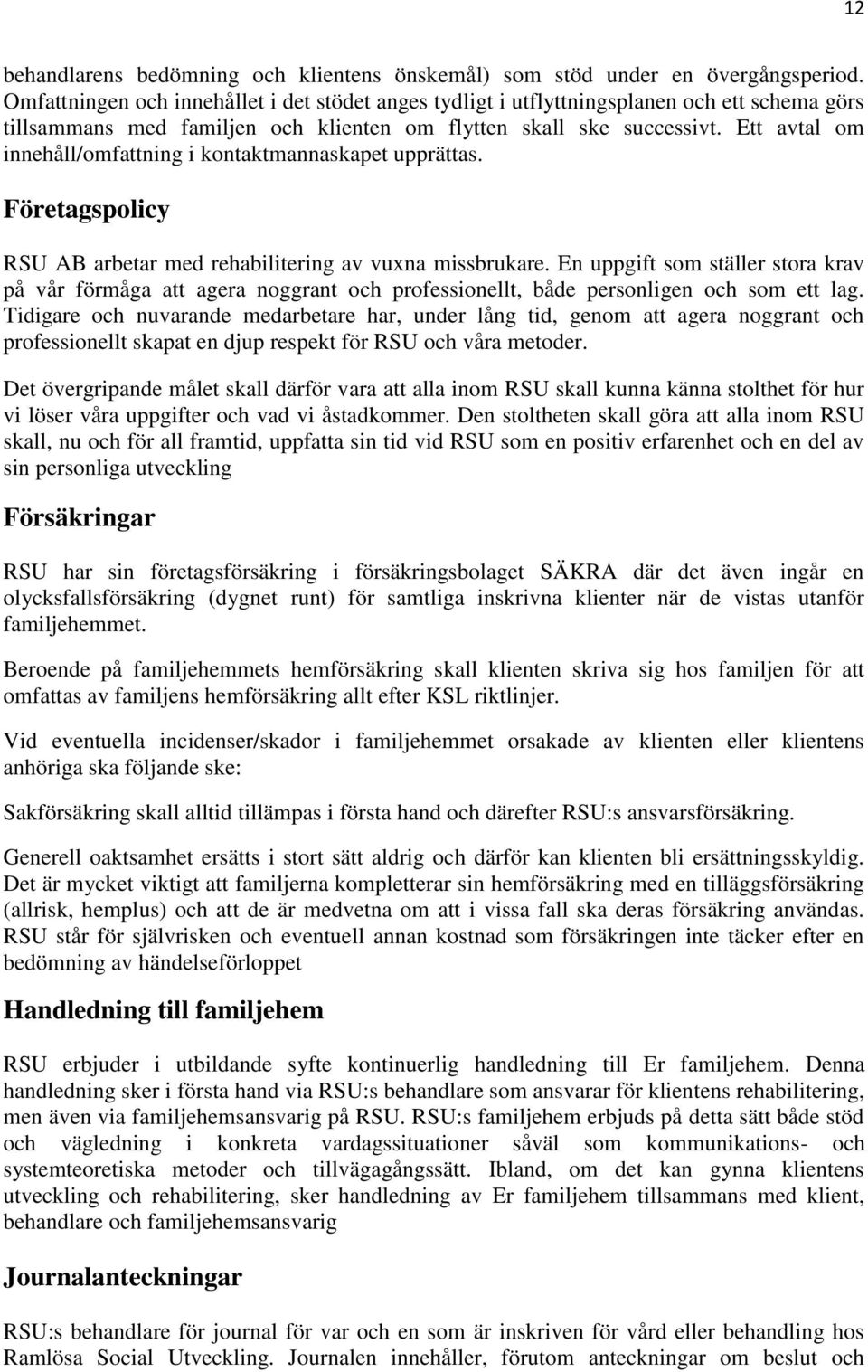 Ett avtal om innehåll/omfattning i kontaktmannaskapet upprättas. Företagspolicy RSU AB arbetar med rehabilitering av vuxna missbrukare.