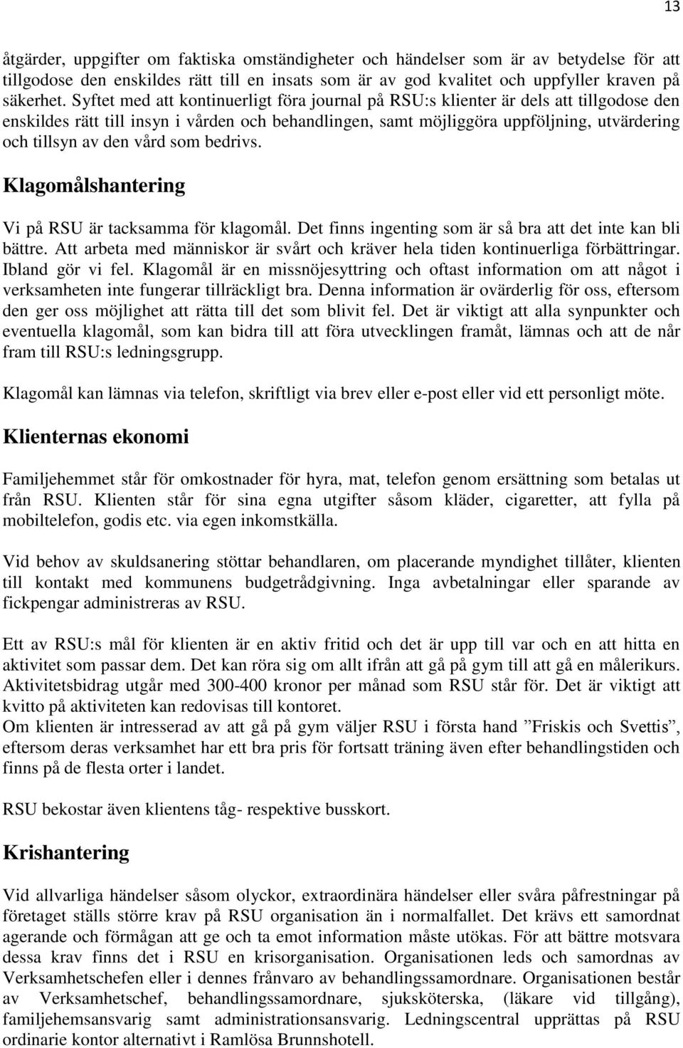 vård som bedrivs. Klagomålshantering Vi på RSU är tacksamma för klagomål. Det finns ingenting som är så bra att det inte kan bli bättre.