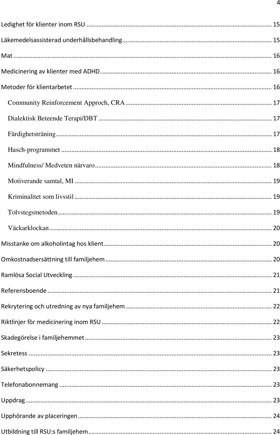 .. 19 Kriminalitet som livsstil... 19 Tolvstegsmetoden... 19 Väckarklockan... 20 Misstanke om alkoholintag hos klient... 20 Omkostnadsersättning till familjehem... 20 Ramlösa Social Utveckling.