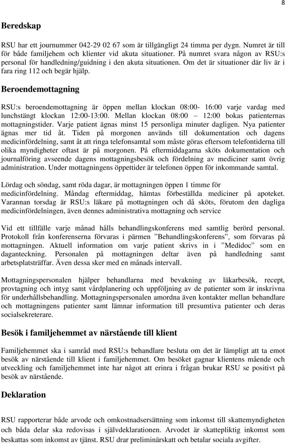 Beroendemottagning RSU:s beroendemottagning är öppen mellan klockan 08:00-16:00 varje vardag med lunchstängt klockan 12:00-13:00. Mellan klockan 08:00 12:00 bokas patienternas mottagningstider.