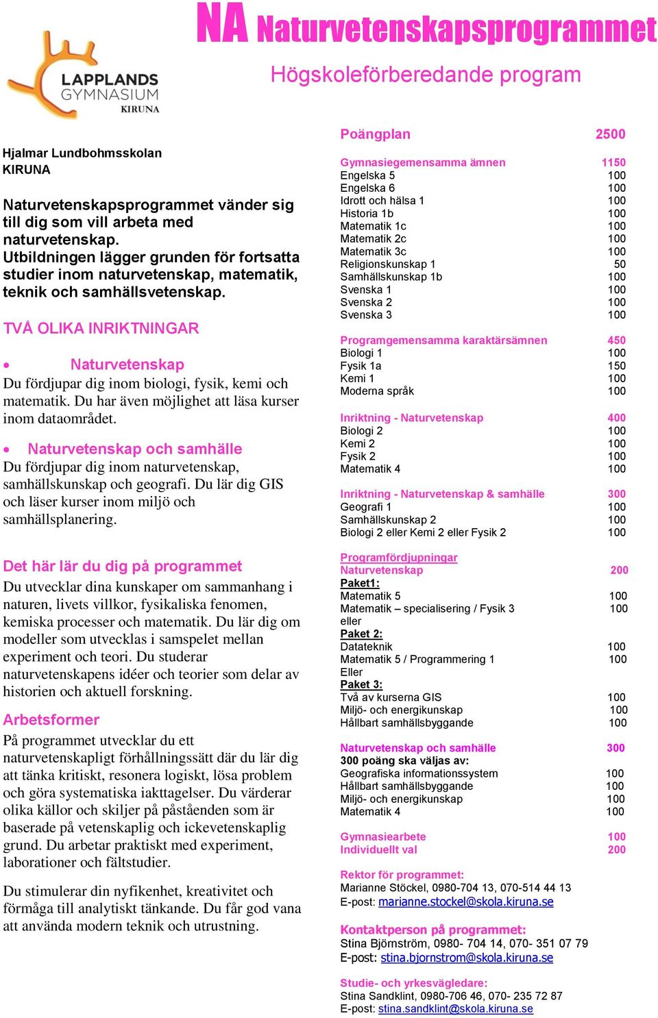 TVÅ OLIKA INRIKTNINGAR Naturvetenskap Du fördjupar dig inom biologi, fysik, kemi och matematik. Du har även möjlighet att läsa kurser inom dataområdet.