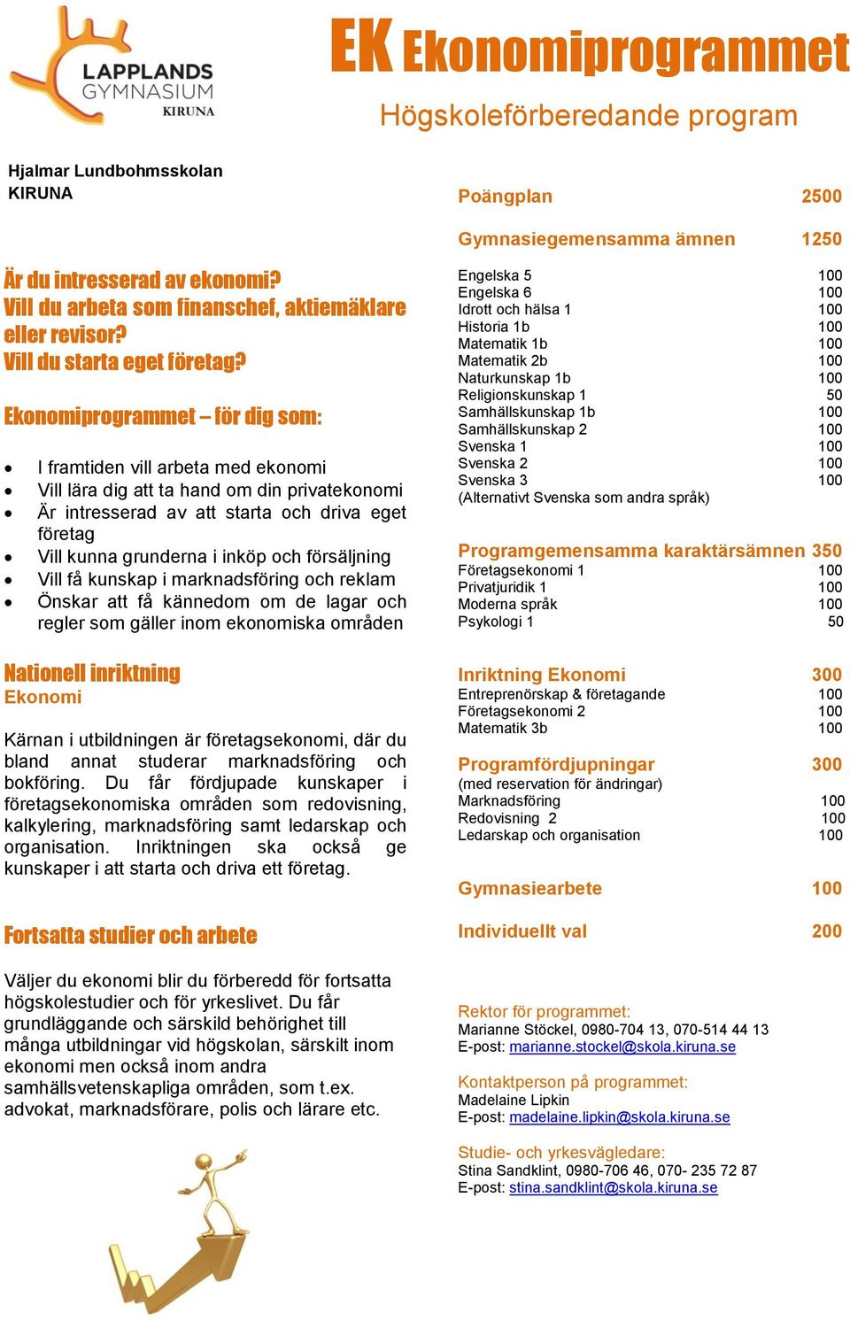 Ekonomiprogrammet för dig som: I framtiden vill arbeta med ekonomi Vill lära dig att ta hand om din privatekonomi Är intresserad av att starta och driva eget företag Vill kunna grunderna i inköp och