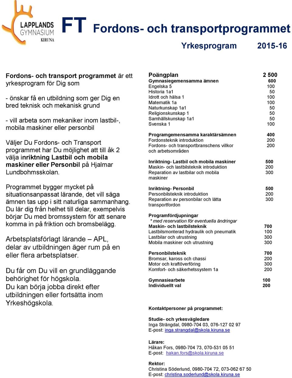 mobila maskiner eller Personbil på Hjalmar Lundbohmsskolan. Programmet bygger mycket på situationsanpassat lärande, det vill säga ämnen tas upp i sitt naturliga sammanhang.