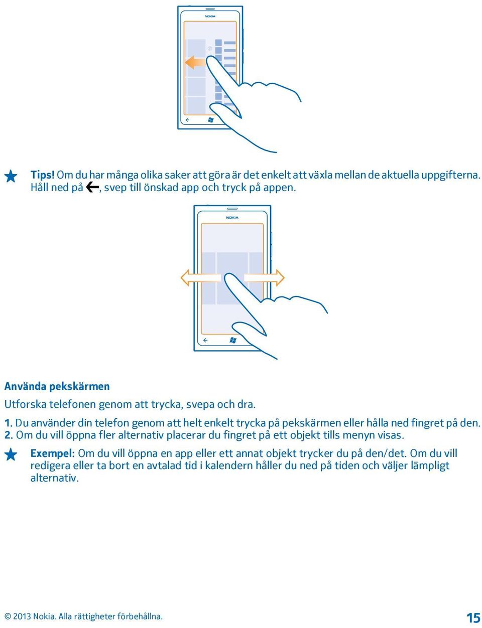 Du använder din telefon genom att helt enkelt trycka på pekskärmen eller hålla ned fingret på den. 2.