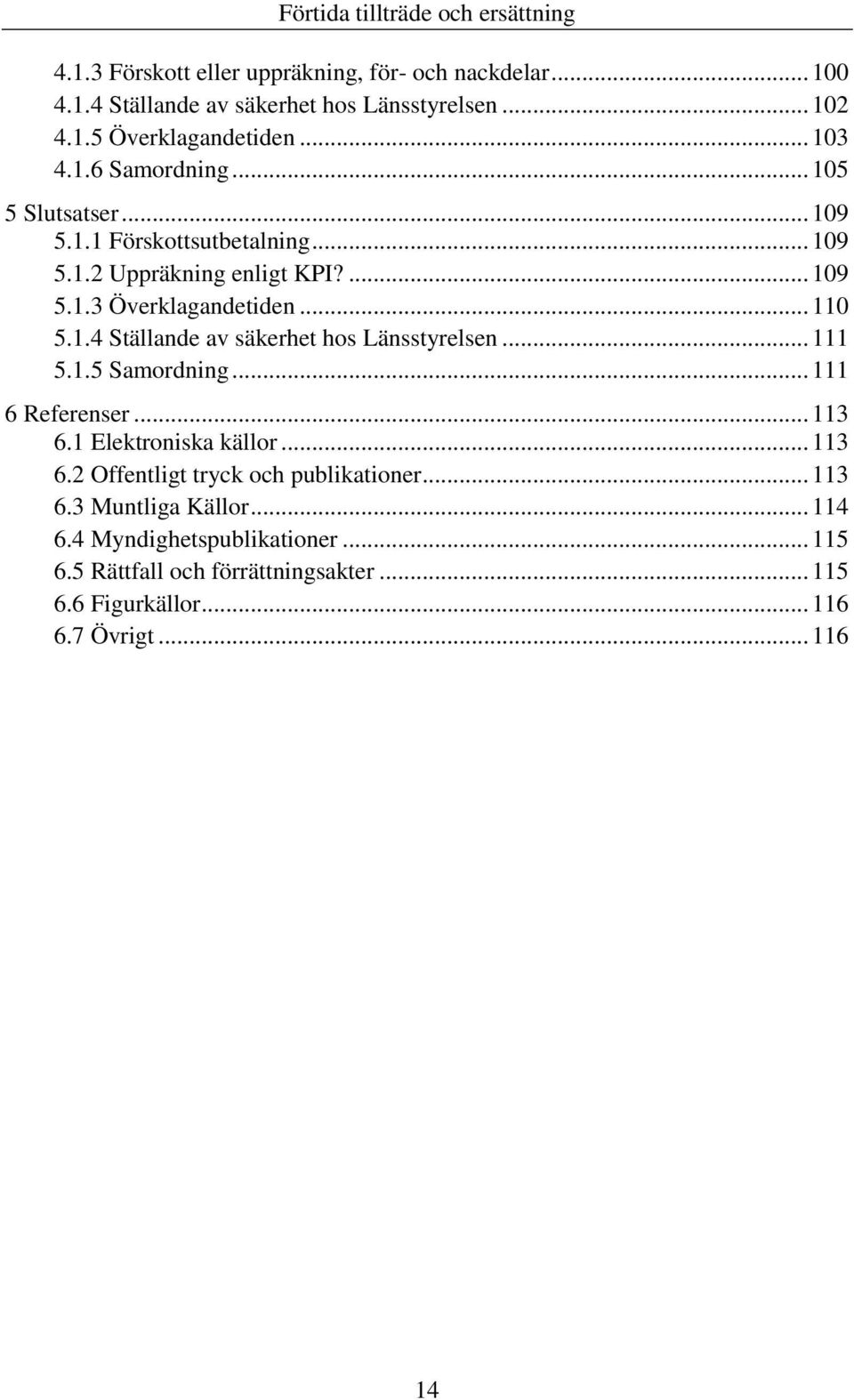 .. 111 5.1.5 Samordning... 111 6 Referenser... 113 6.1 Elektroniska källor... 113 6.2 Offentligt tryck och publikationer... 113 6.3 Muntliga Källor.