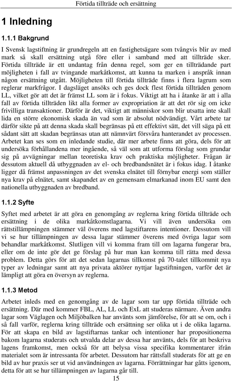 Möjligheten till förtida tillträde finns i flera lagrum som reglerar markfrågor. I dagsläget ansöks och ges dock flest förtida tillträden genom LL, vilket gör att det är främst LL som är i fokus.