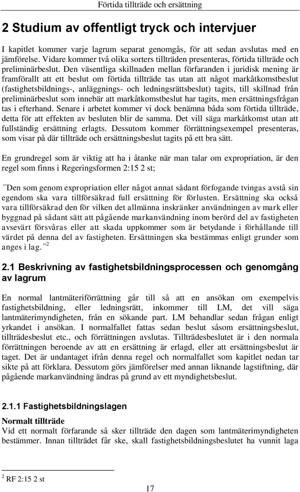 Den väsentliga skillnaden mellan förfaranden i juridisk mening är framförallt att ett beslut om förtida tillträde tas utan att något markåtkomstbeslut (fastighetsbildnings-, anläggnings- och