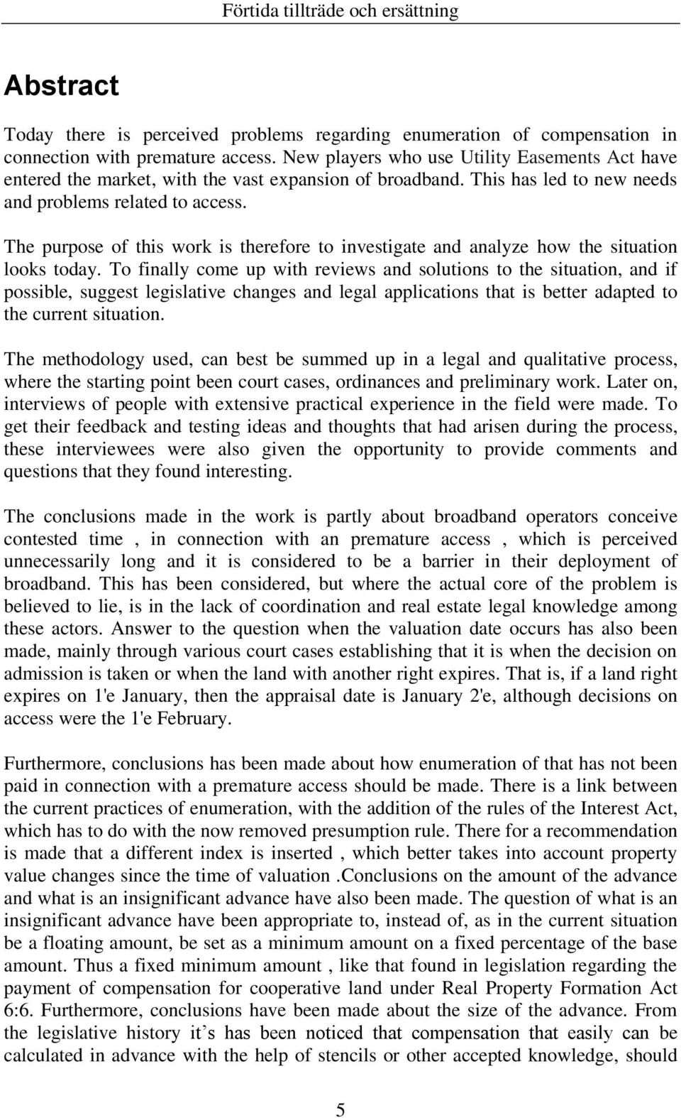 The purpose of this work is therefore to investigate and analyze how the situation looks today.