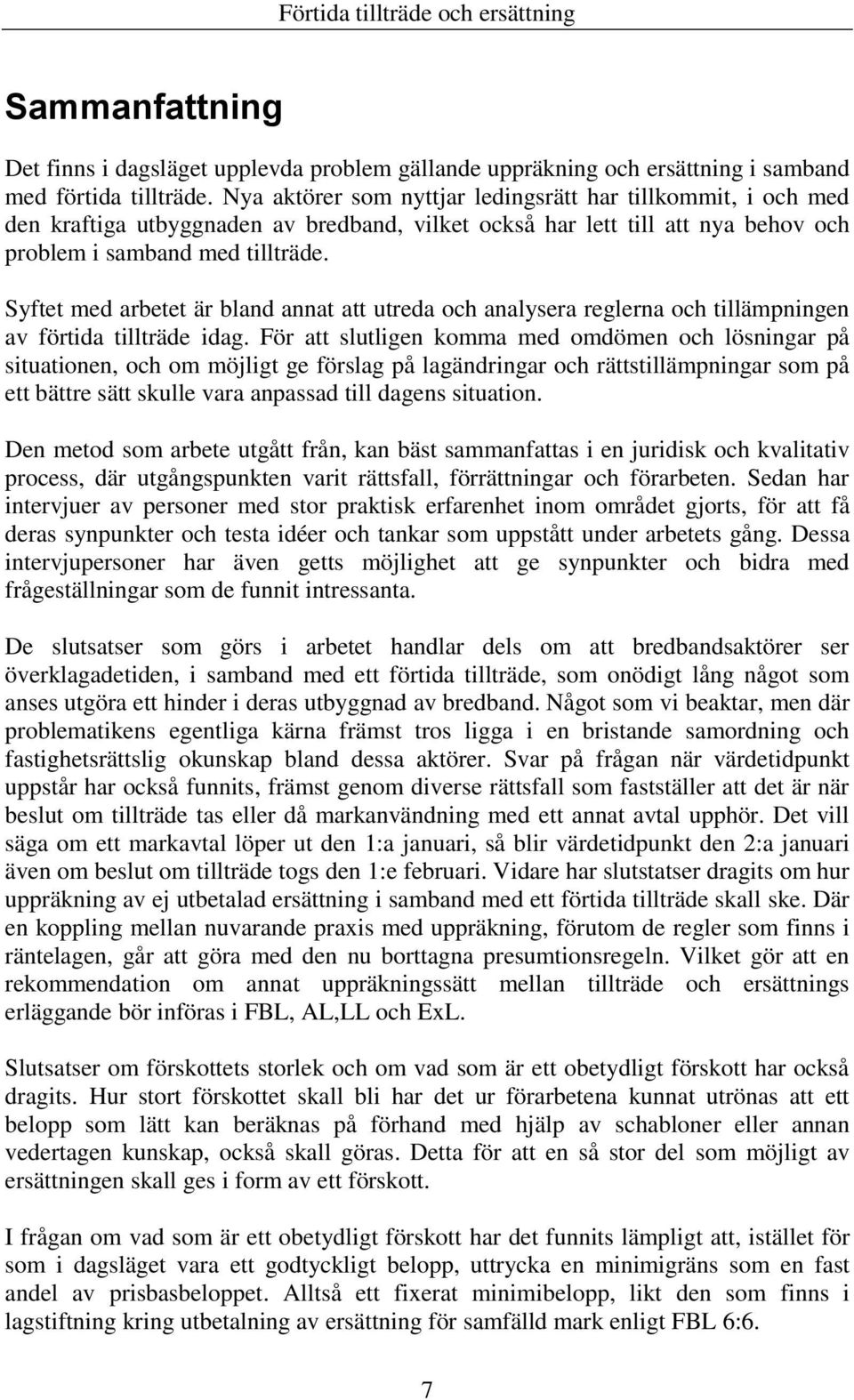 Syftet med arbetet är bland annat att utreda och analysera reglerna och tillämpningen av förtida tillträde idag.