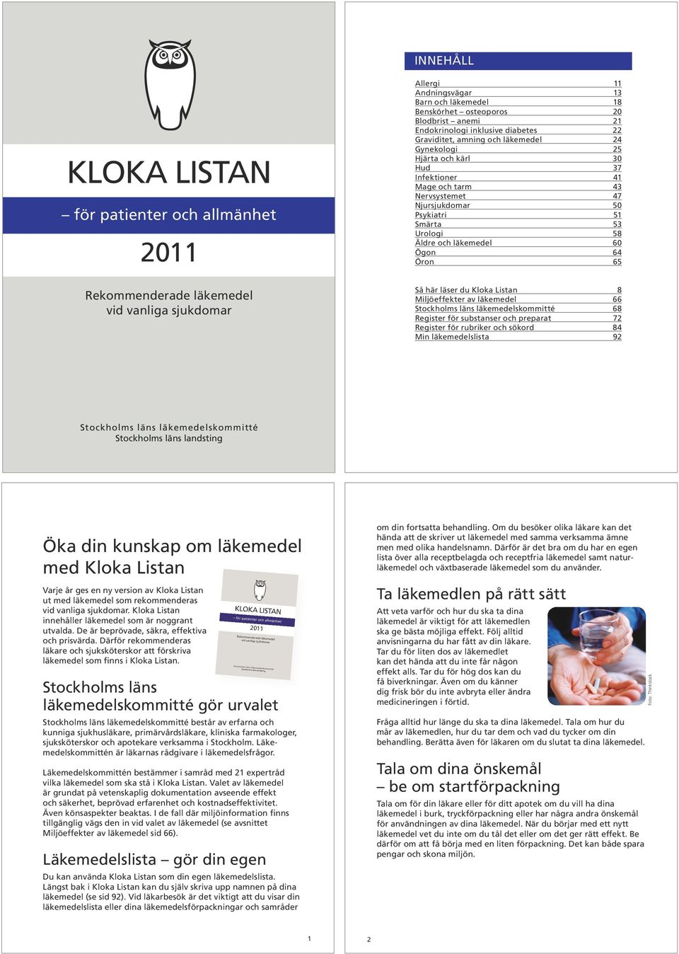 Urologi 58 Äldre och läkemedel 60 Ögon 64 Öron 65 Rekommenderade läkemedel vid vanliga sjukdomar Så här läser du Kloka Listan 8 Miljöeffekter av läkemedel 66 Stockholms läns läkemedelskommitté 68