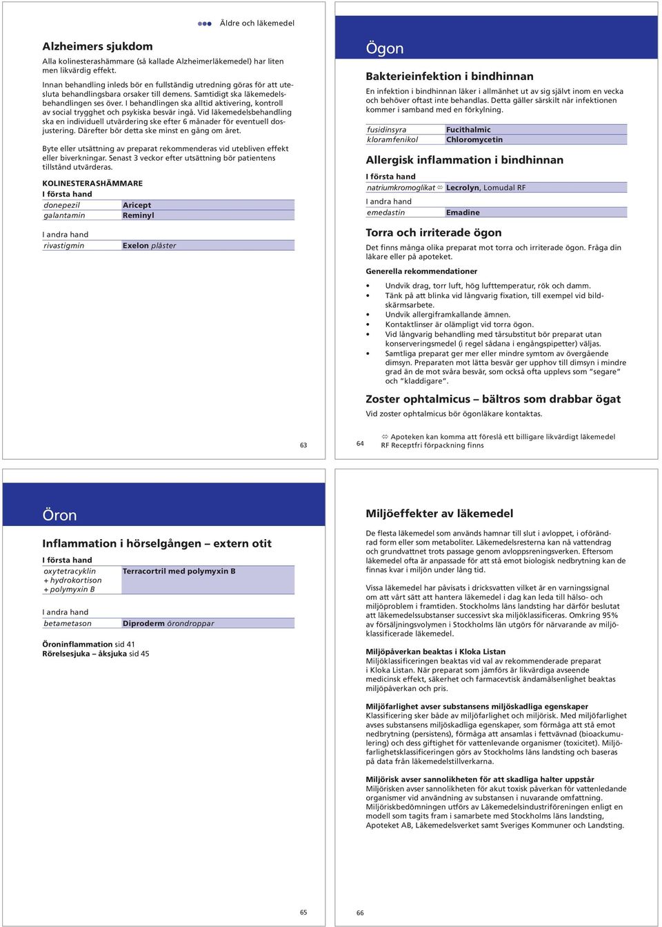 I behandlingen ska alltid aktivering, kontroll av social trygghet och psykiska besvär ingå. Vid läkemedelsbehandling ska en individuell utvärdering ske efter 6 månader för eventuell dosjustering.