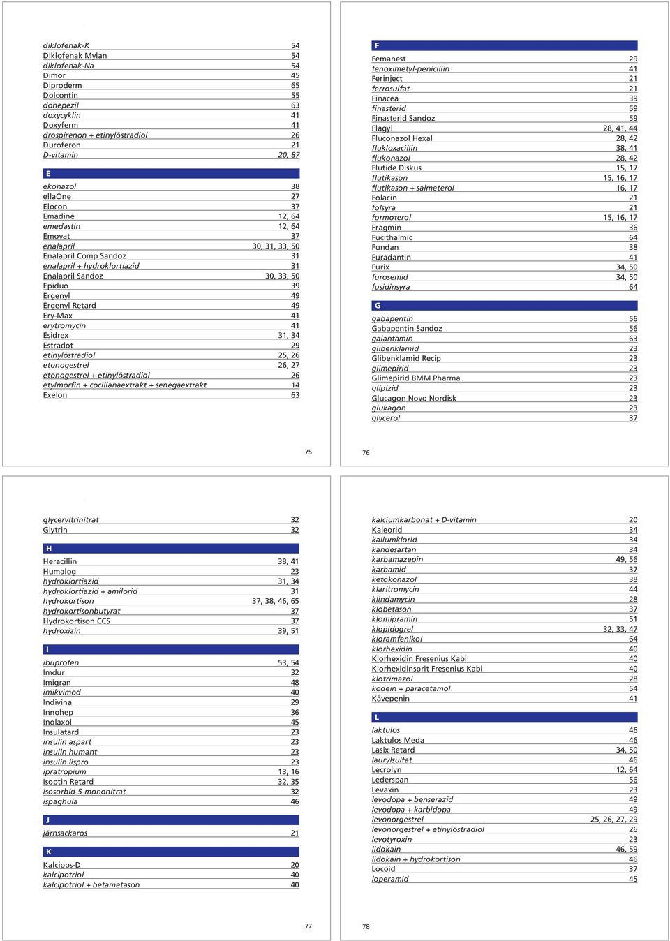 Ergenyl 49 Ergenyl Retard 49 Ery-Max 41 erytromycin 41 Esidrex 31, 34 Estradot 29 etinylöstradiol 25, 26 etonogestrel 26, 27 etonogestrel + etinylöstradiol 26 etylmorfin + cocillanaextrakt +