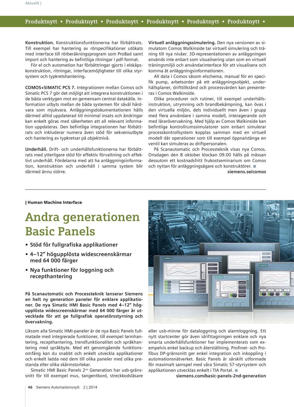 För el och automation har förbättringar gjorts i elskåpskonstruktion, ritningar, interfacemöjligheter till olika styrsystem och typkretshantering. COMOS+SIMATIC PCS 7.