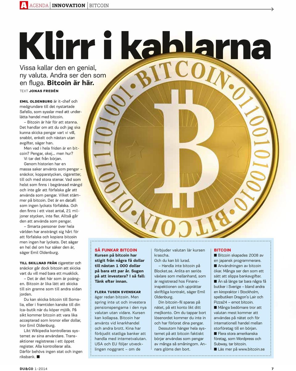 Det handlar om att du och jag ska kunna skicka pengar vart vi vill, snabbt, enkelt och nästan utan avgiſter, säger han. Men vad i hela friden är en bitcoin? Pengar, okej men hur?