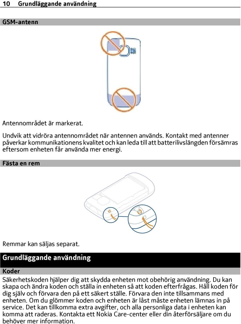 Grundläggande användning Koder Säkerhetskoden hjälper dig att skydda enheten mot obehörig användning. Du kan skapa och ändra koden och ställa in enheten så att koden efterfrågas.