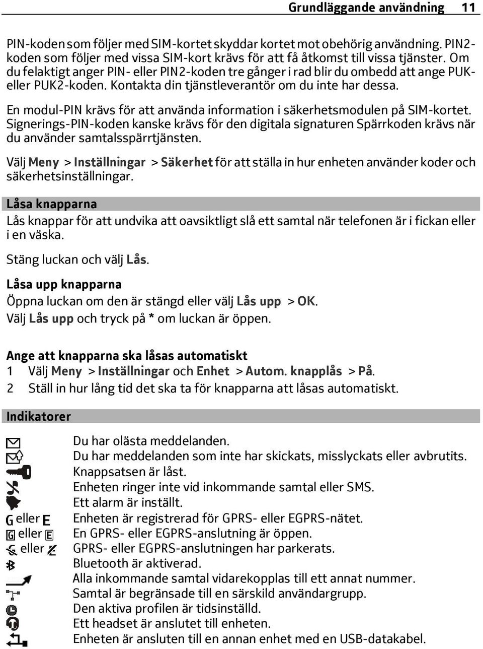 En modul-pin krävs för att använda information i säkerhetsmodulen på SIM-kortet. Signerings-PIN-koden kanske krävs för den digitala signaturen Spärrkoden krävs när du använder samtalsspärrtjänsten.