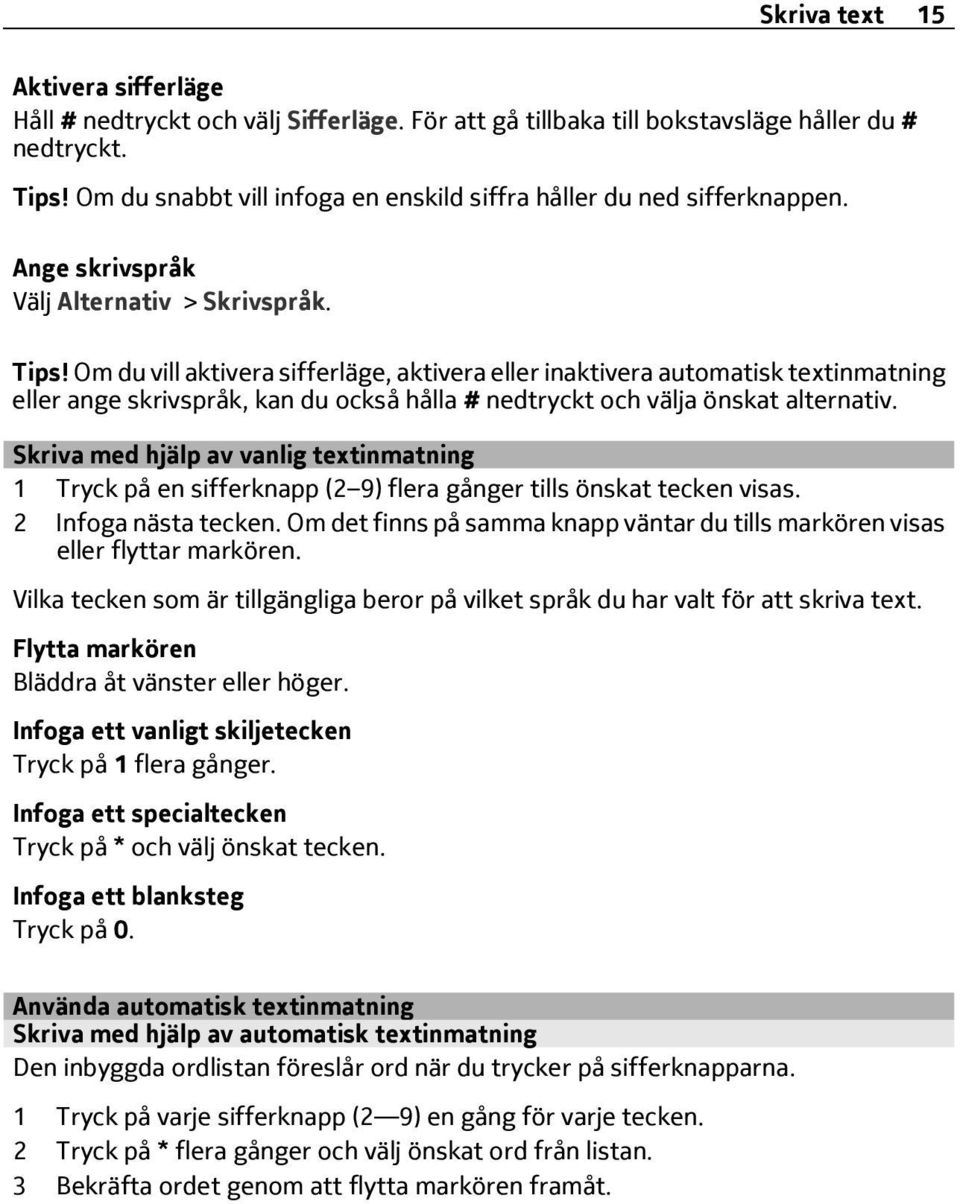 Om du vill aktivera sifferläge, aktivera eller inaktivera automatisk textinmatning eller ange skrivspråk, kan du också hålla # nedtryckt och välja önskat alternativ.