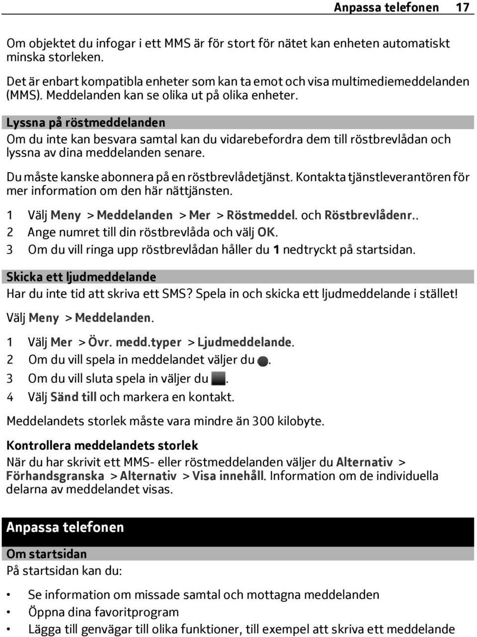 Lyssna på röstmeddelanden Om du inte kan besvara samtal kan du vidarebefordra dem till röstbrevlådan och lyssna av dina meddelanden senare. Du måste kanske abonnera på en röstbrevlådetjänst.