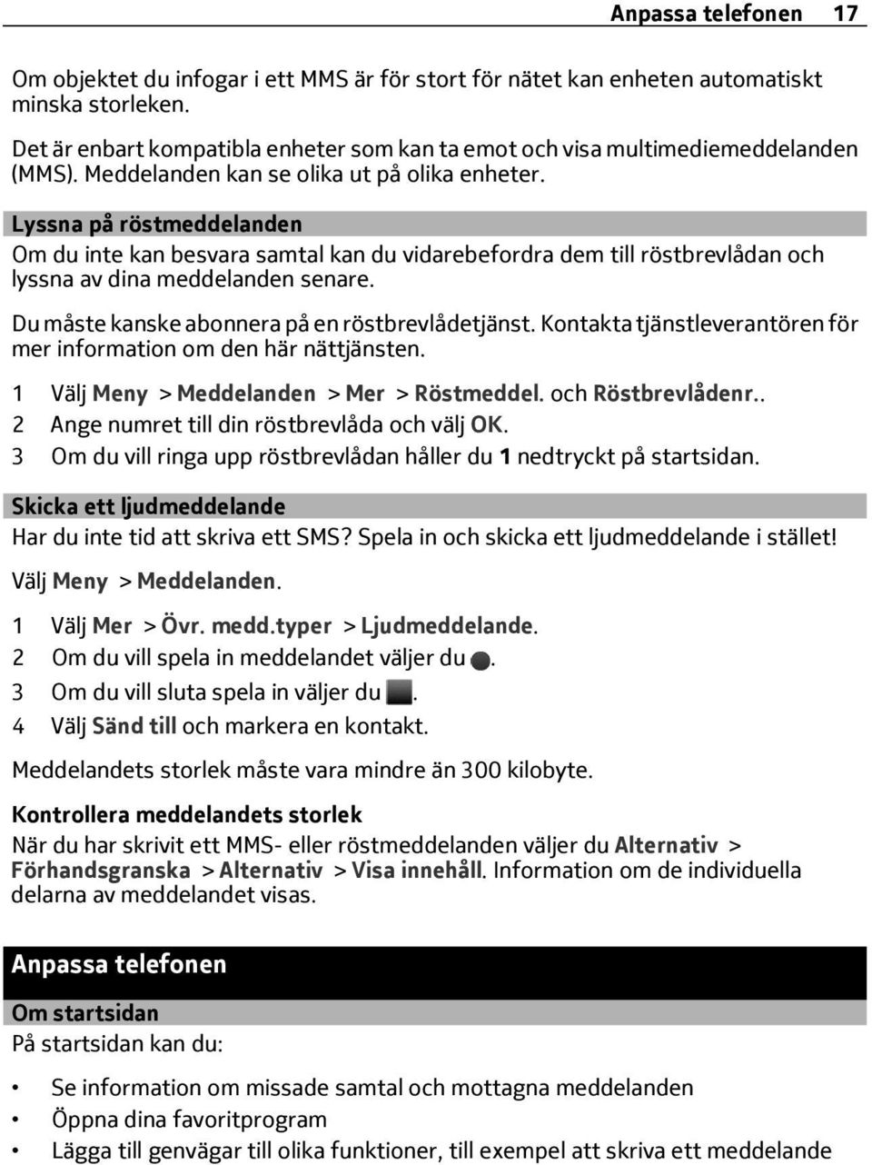 Lyssna på röstmeddelanden Om du inte kan besvara samtal kan du vidarebefordra dem till röstbrevlådan och lyssna av dina meddelanden senare. Du måste kanske abonnera på en röstbrevlådetjänst.