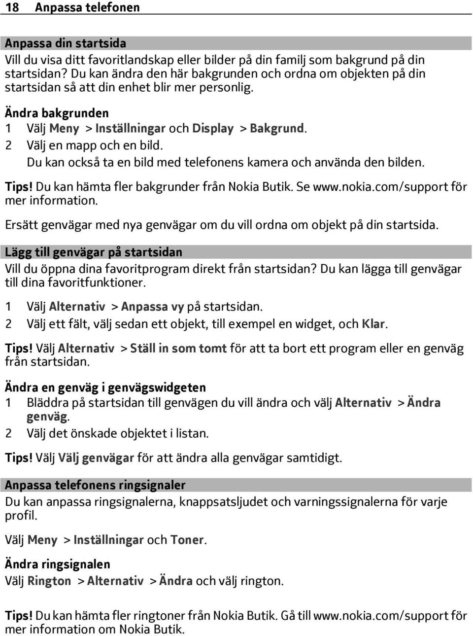 2 Välj en mapp och en bild. Du kan också ta en bild med telefonens kamera och använda den bilden. Tips! Du kan hämta fler bakgrunder från Nokia Butik. Se www.nokia.com/support för mer information.