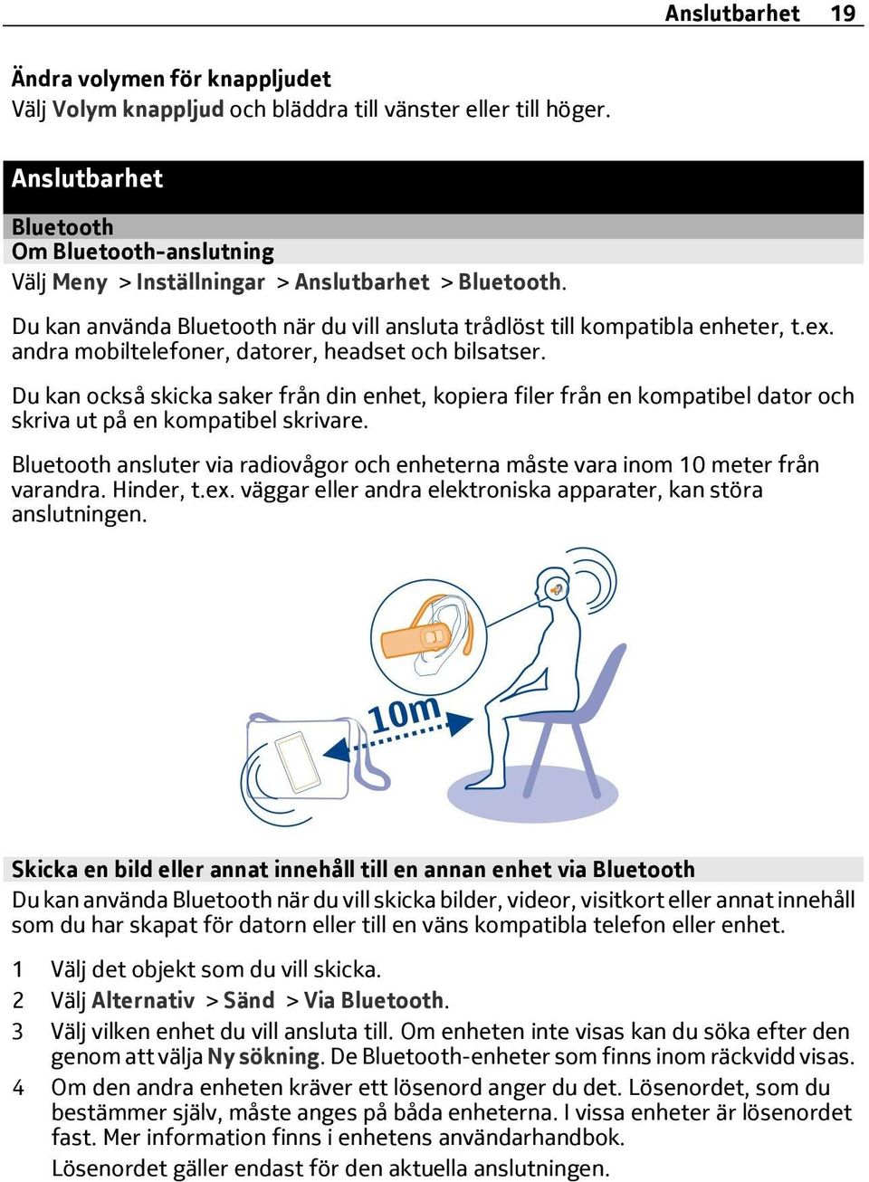 andra mobiltelefoner, datorer, headset och bilsatser. Du kan också skicka saker från din enhet, kopiera filer från en kompatibel dator och skriva ut på en kompatibel skrivare.