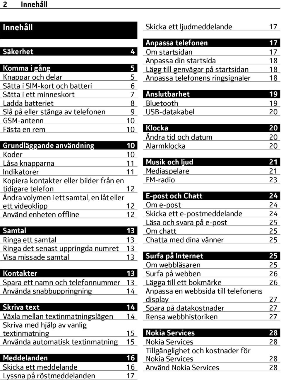 Använd enheten offline 12 Samtal 13 Ringa ett samtal 13 Ringa det senast uppringda numret 13 Visa missade samtal 13 Kontakter 13 Spara ett namn och telefonnummer 13 Använda snabbuppringning 14 Skriva