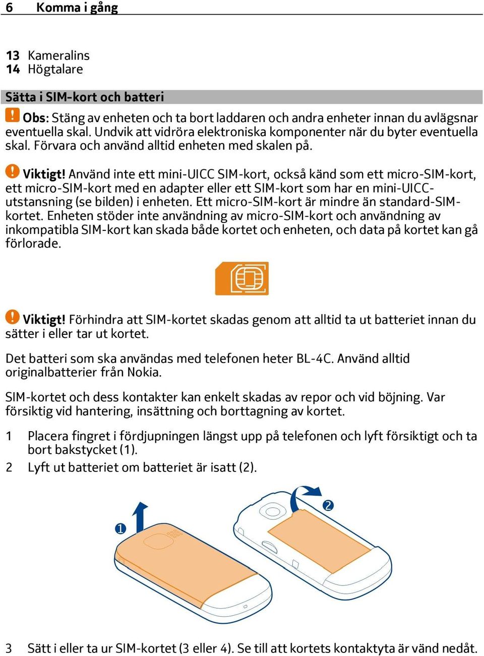 Använd inte ett mini-uicc SIM-kort, också känd som ett micro-sim-kort, ett micro-sim-kort med en adapter eller ett SIM-kort som har en mini-uiccutstansning (se bilden) i enheten.