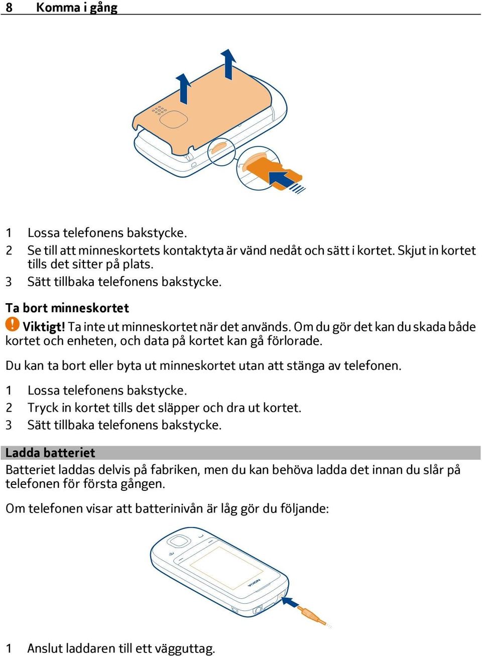 Om du gör det kan du skada både kortet och enheten, och data på kortet kan gå förlorade. Du kan ta bort eller byta ut minneskortet utan att stänga av telefonen. 1 Lossa telefonens bakstycke.