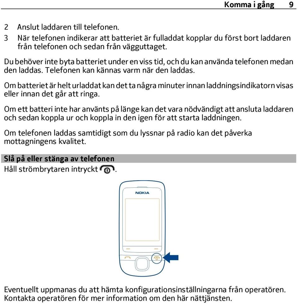 Om batteriet är helt urladdat kan det ta några minuter innan laddningsindikatorn visas eller innan det går att ringa.