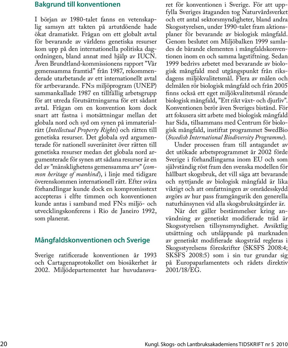 Även Brundtland-kommissionens rapport Vår gemensamma framtid från 1987, rekommenderade utarbetande av ett internationellt avtal för artbevarande.