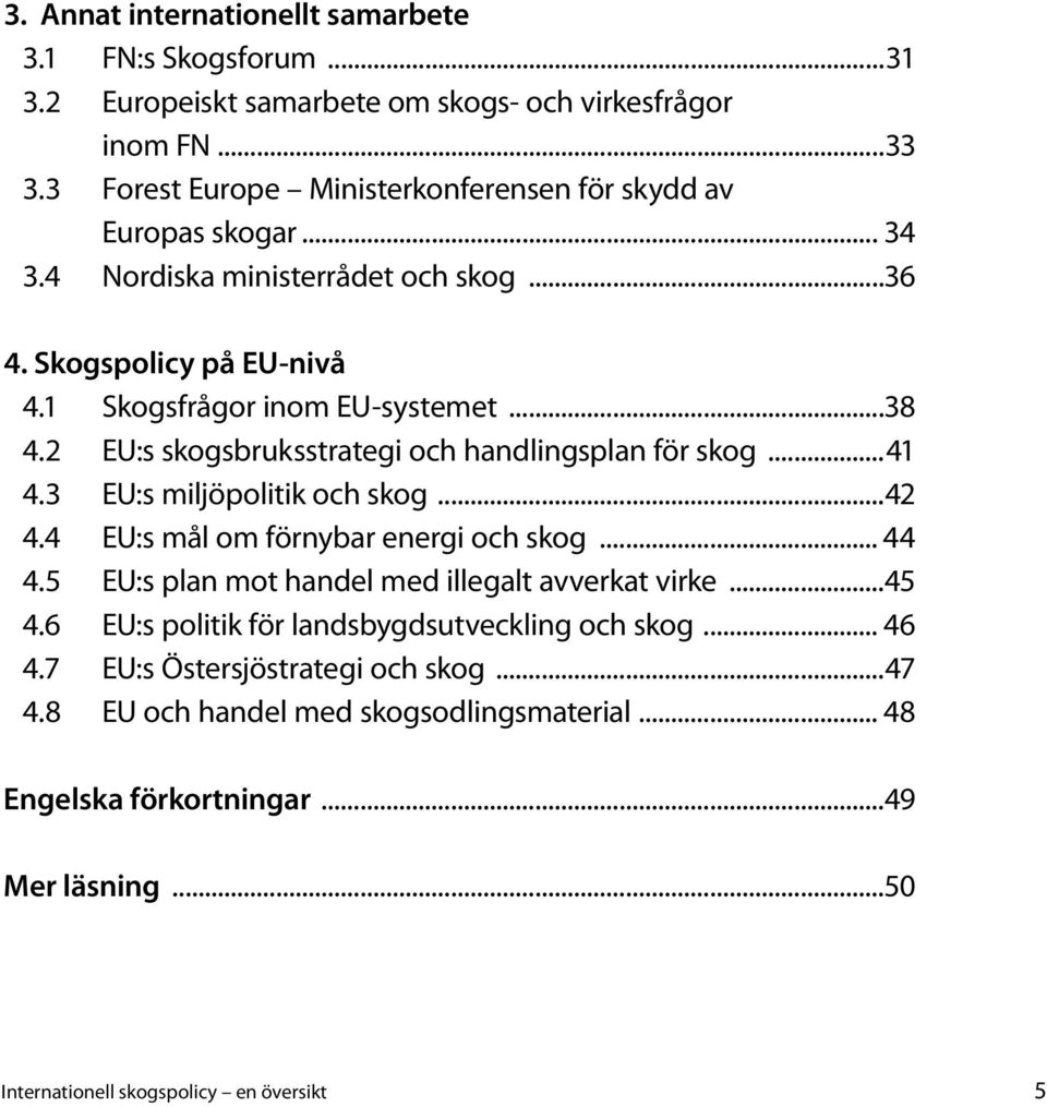 2 EU:s skogsbruksstrategi och handlingsplan för skog...41 4.3 EU:s miljöpolitik och skog...42 4.4 EU:s mål om förnybar energi och skog... 44 4.