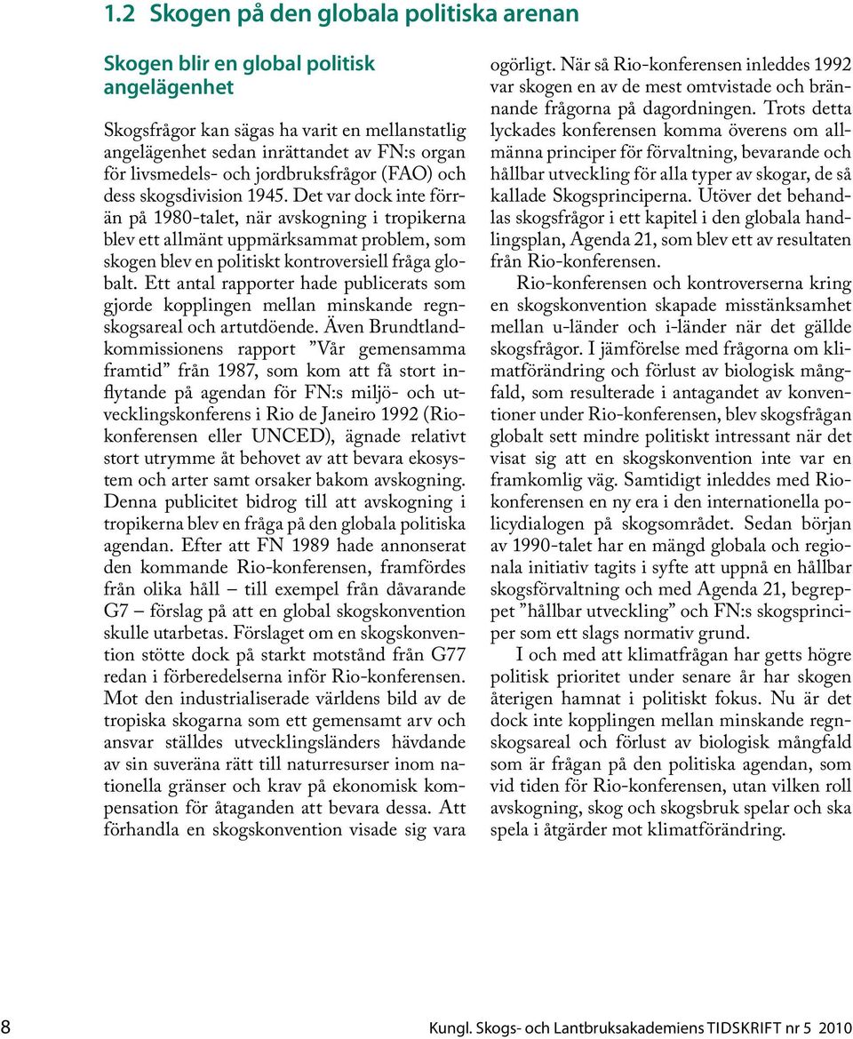 Det var dock inte förrän på 1980-talet, när avskogning i tropikerna blev ett allmänt uppmärksammat problem, som skogen blev en politiskt kontroversiell fråga globalt.