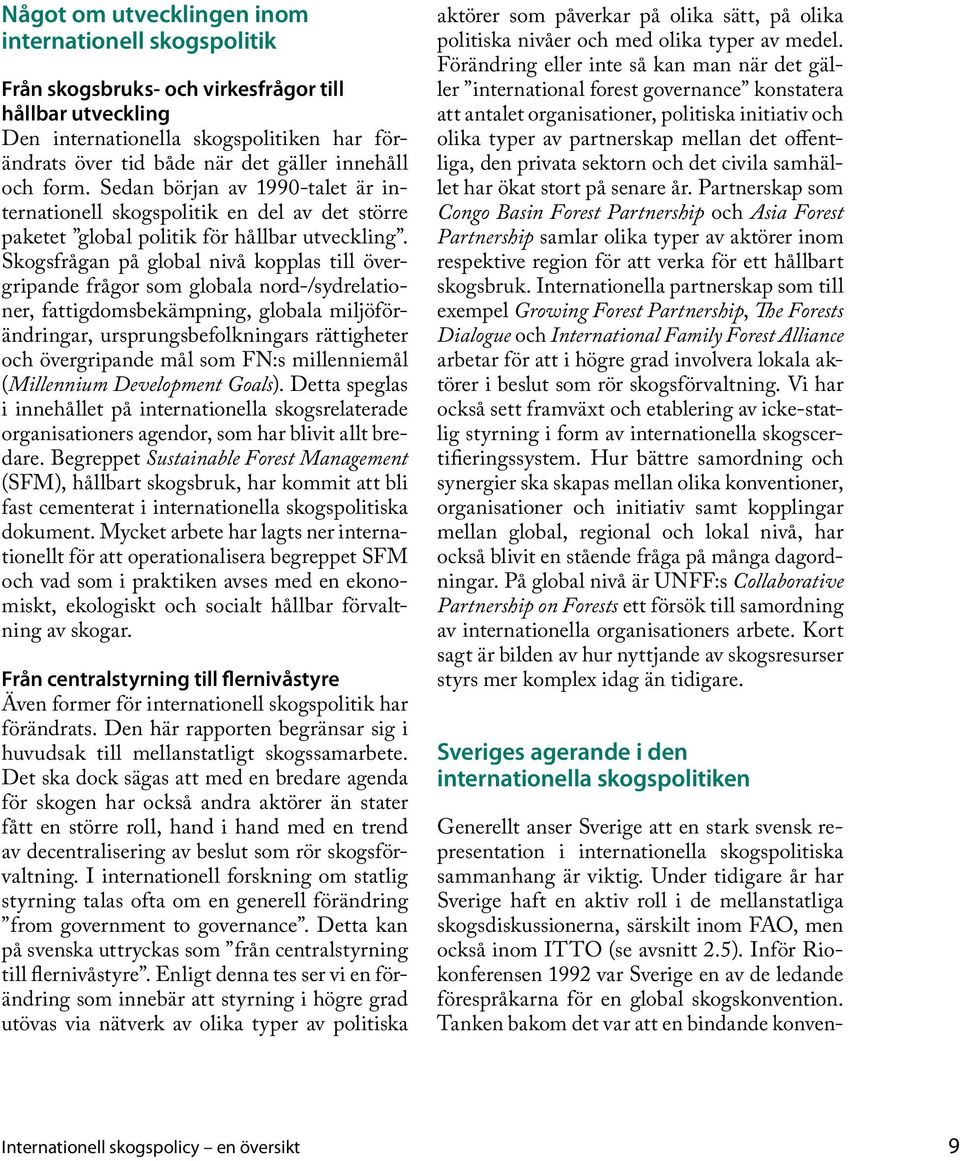 Skogsfrågan på global nivå kopplas till övergripande frågor som globala nord-/sydrelationer, fattigdomsbekämpning, globala miljöförändringar, ursprungsbefolkningars rättigheter och övergripande mål