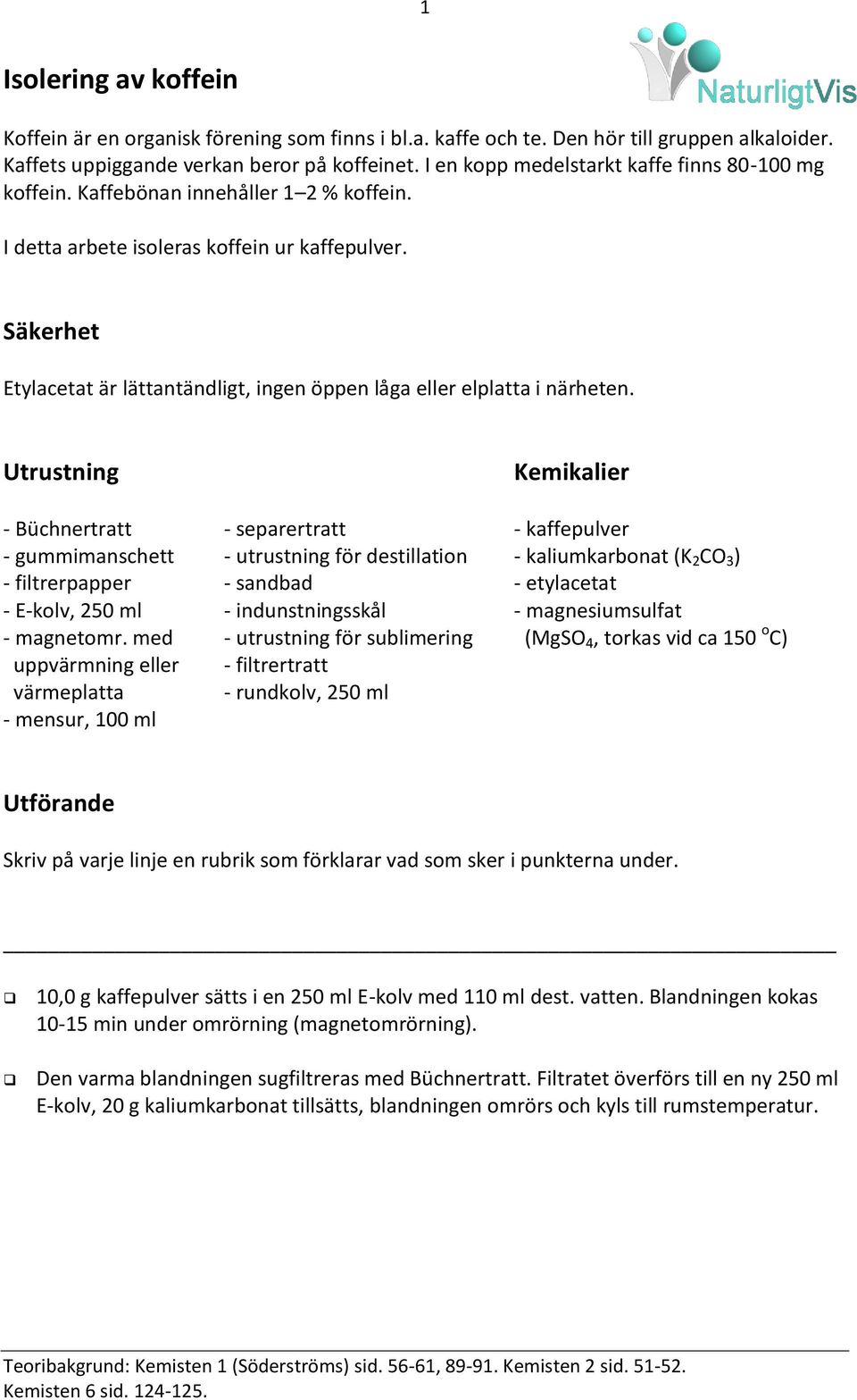 Säkerhet Etylacetat är lättantändligt, ingen öppen låga eller elplatta i närheten. Utrustning - Büchnertratt - gummimanschett - filtrerpapper - E-kolv, 250 ml - magnetomr.