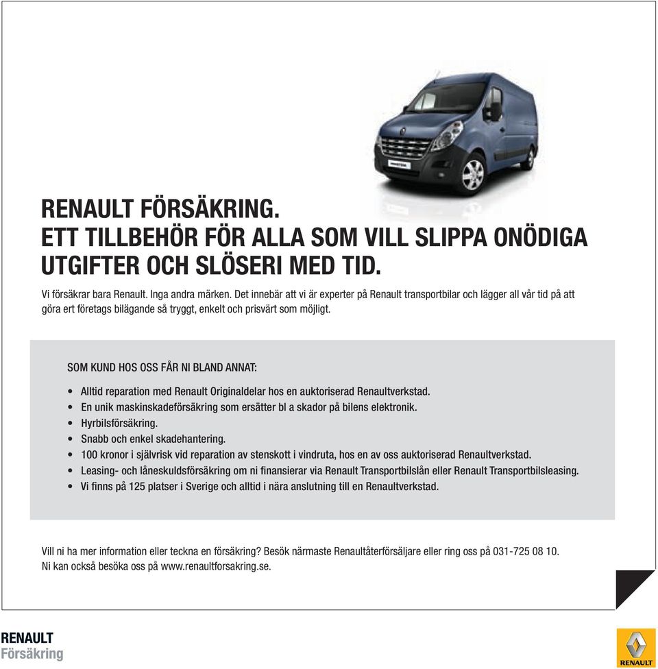 Som kund hos oss får ni bland annat: Alltid reparation med Renault Originaldelar hos en auktoriserad Renaultverkstad. En unik maskinskadeförsäkring som ersätter bl a skador på bilens elektronik.