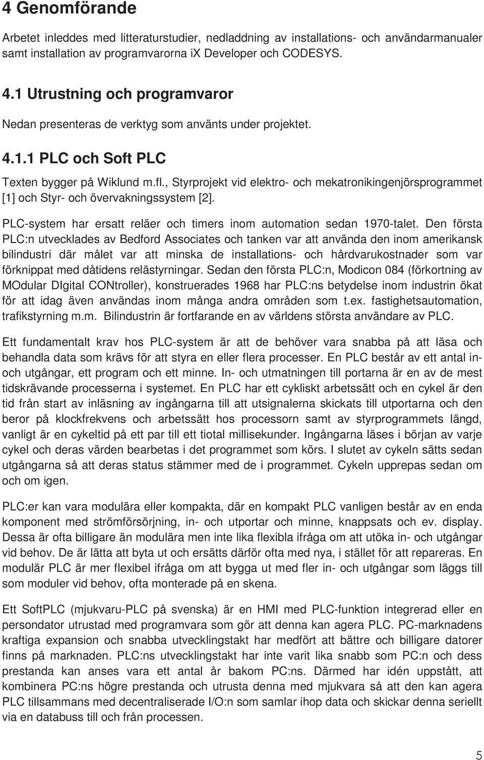 , Styrprojekt vid elektro- och mekatronikingenjörsprogrammet [1] och Styr- och övervakningssystem [2]. PLC-system har ersatt reläer och timers inom automation sedan 1970-talet.