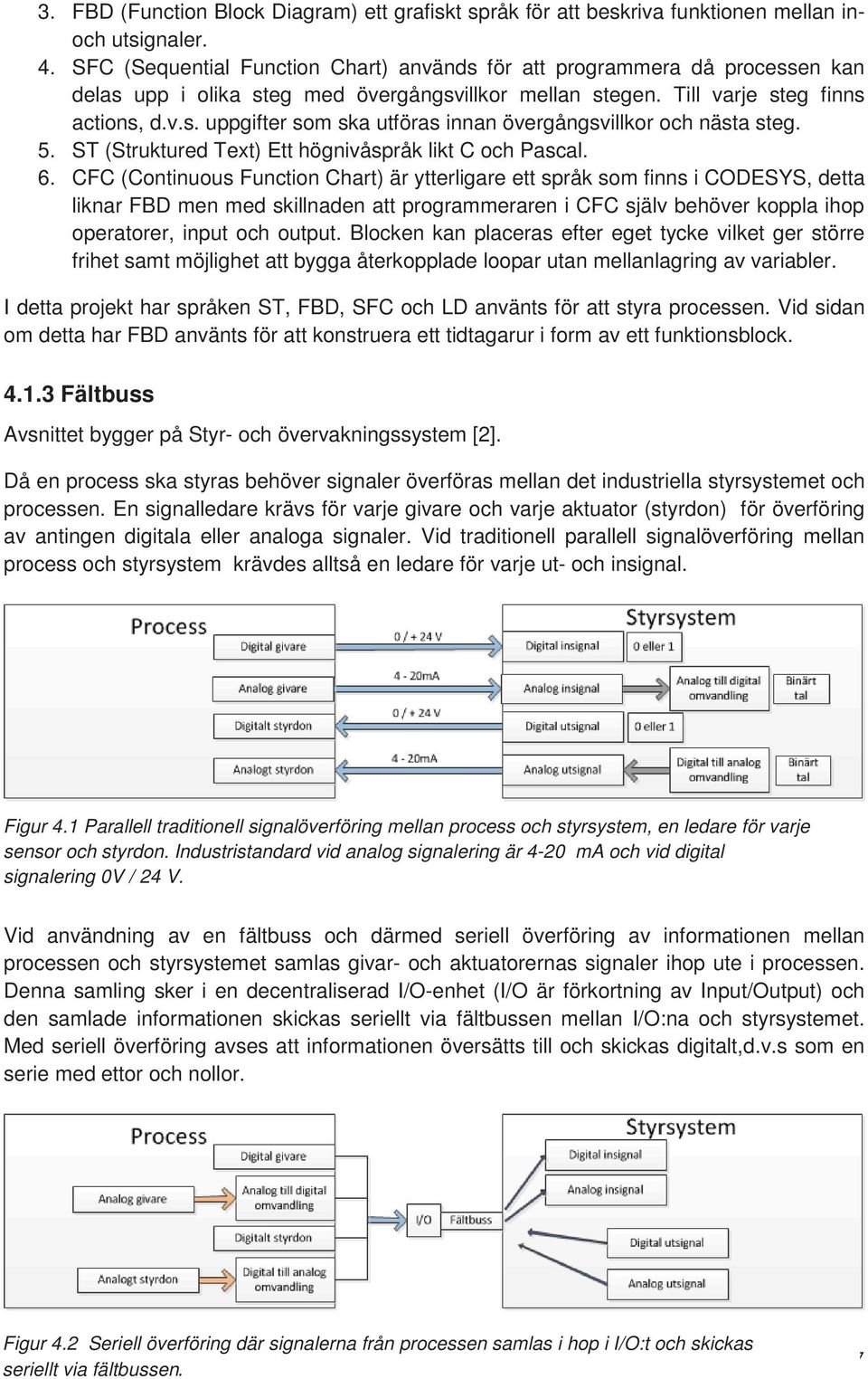 5. ST (Struktured Text) Ett högnivåspråk likt C och Pascal. 6.