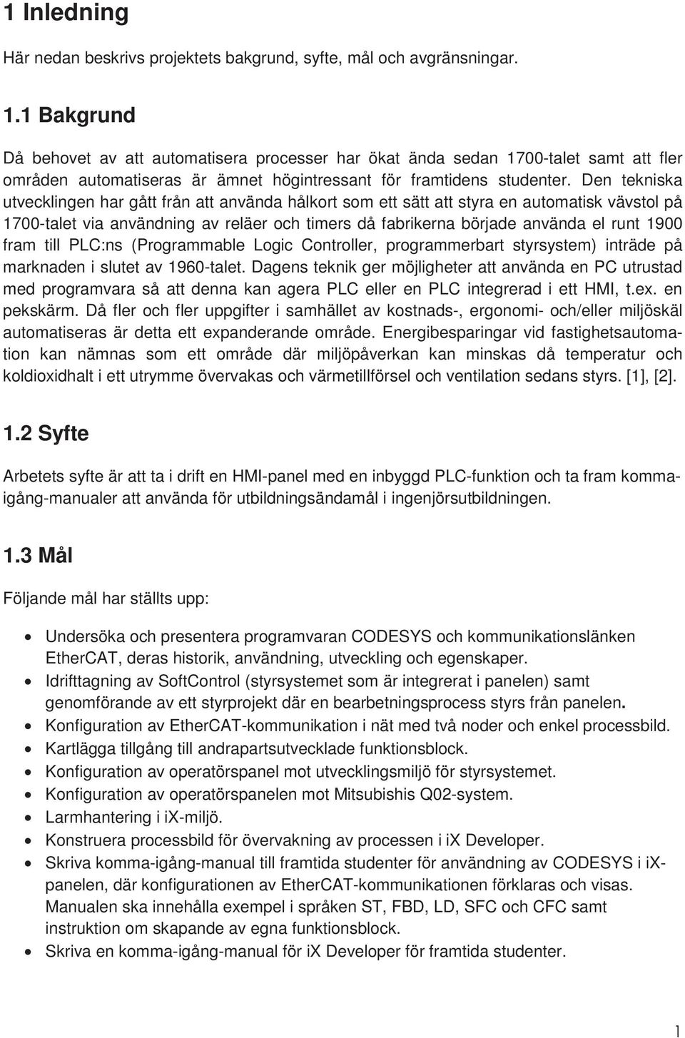 Den tekniska utvecklingen har gått från att använda hålkort som ett sätt att styra en automatisk vävstol på 1700-talet via användning av reläer och timers då fabrikerna började använda el runt 1900