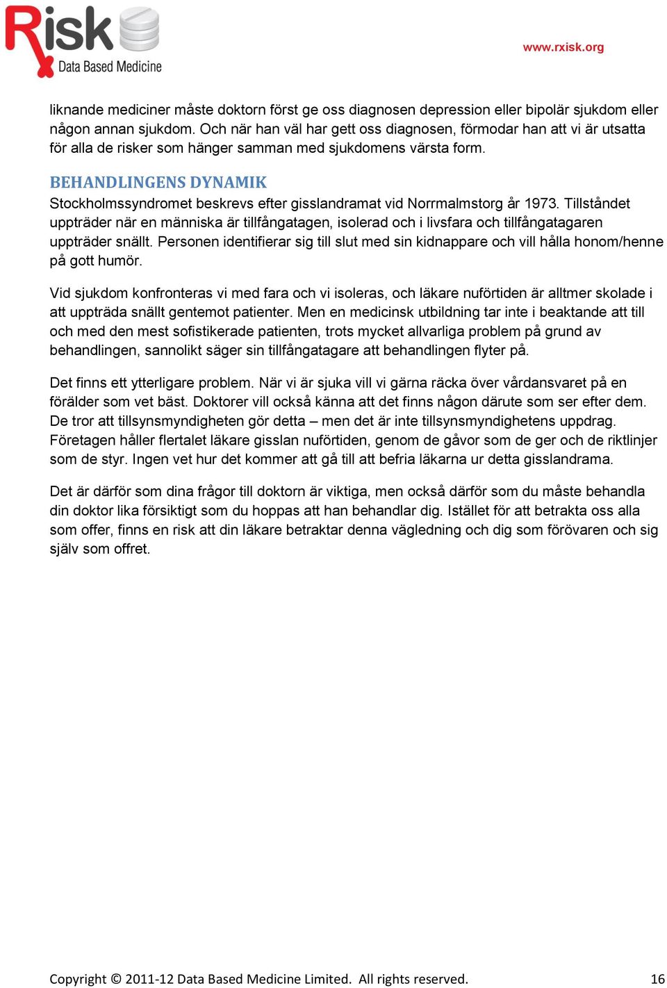 BEHANDLINGENS DYNAMIK Stockholmssyndromet beskrevs efter gisslandramat vid Norrmalmstorg år 1973.