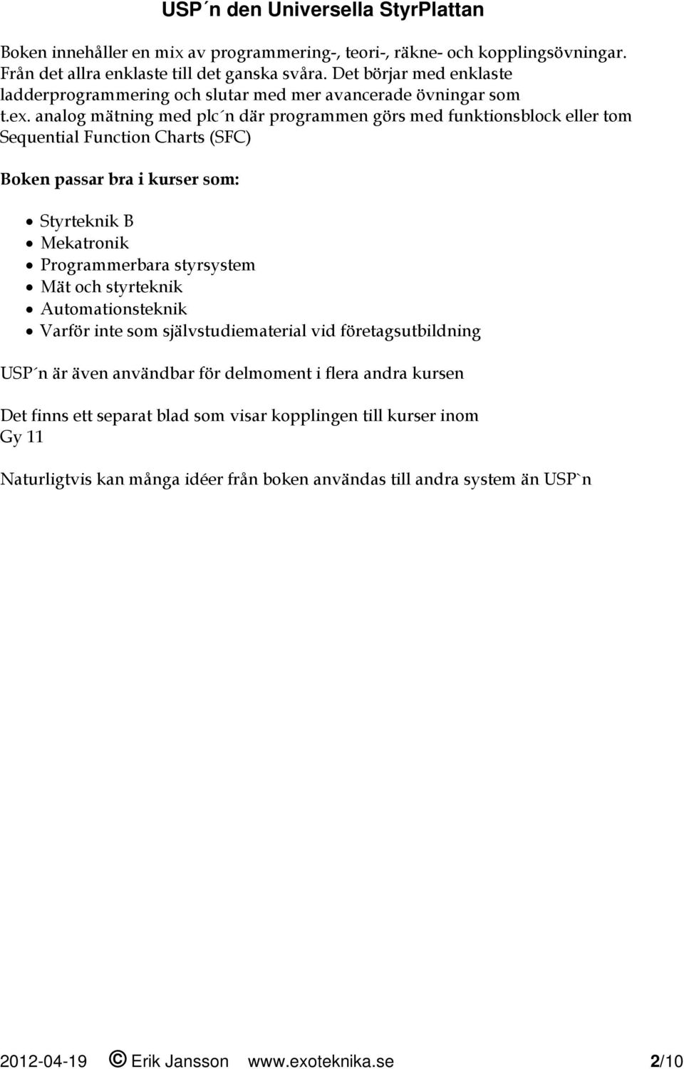 analog mätning med plc n där programmen görs med funktionsblock eller tom Sequential Function Charts (SFC) Boken passar bra i kurser som: Styrteknik B Mekatronik Programmerbara styrsystem Mät och