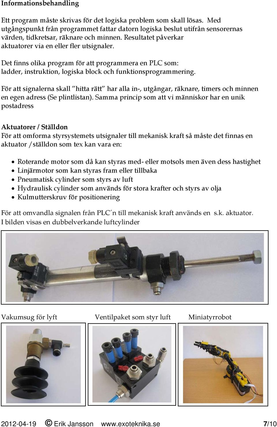 Det finns olika program för att programmera en PLC som: ladder, instruktion, logiska block och funktionsprogrammering.