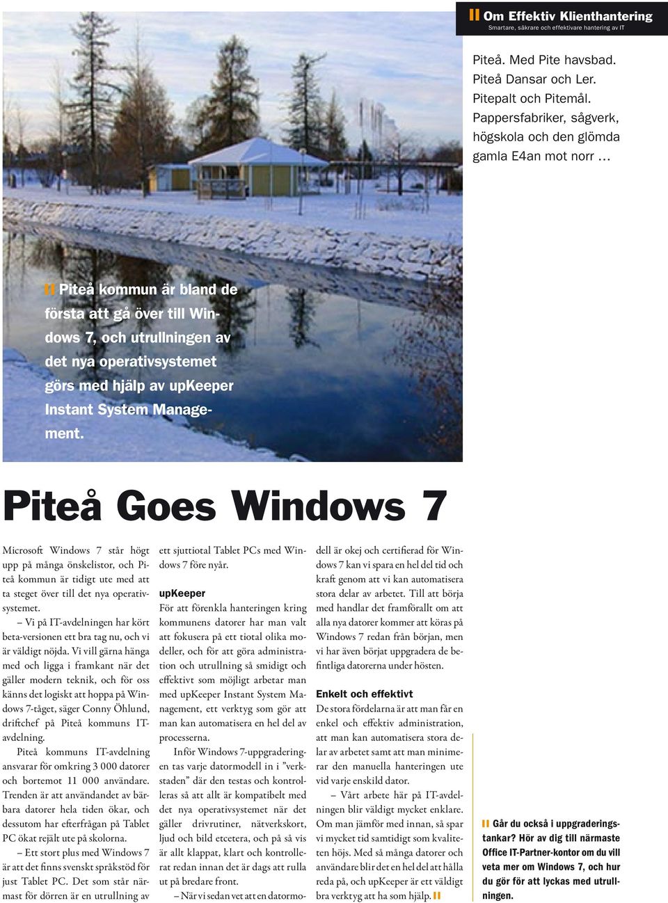 upkeeper Instant System Management. Piteå Goes Windows 7 Microsoft Windows 7 står högt upp på många önskelistor, och Piteå kommun är tidigt ute med att ta steget över till det nya operativsystemet.