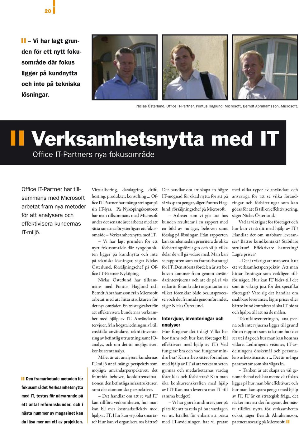 Verksamhetsnytta med IT Office IT-Partners nya fokusområde Office IT-Partner har tillsammans med Microsoft arbetat fram nya metoder för att analysera och effektivisera kundernas IT-miljö.