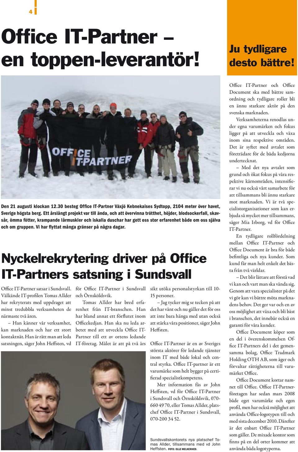 och om gruppen. Vi har flyttat många gränser på några dagar. Nyckelrekrytering driver på Office IT-Partners satsning i Sundsvall Office IT-Partner satsar i Sundsvall.