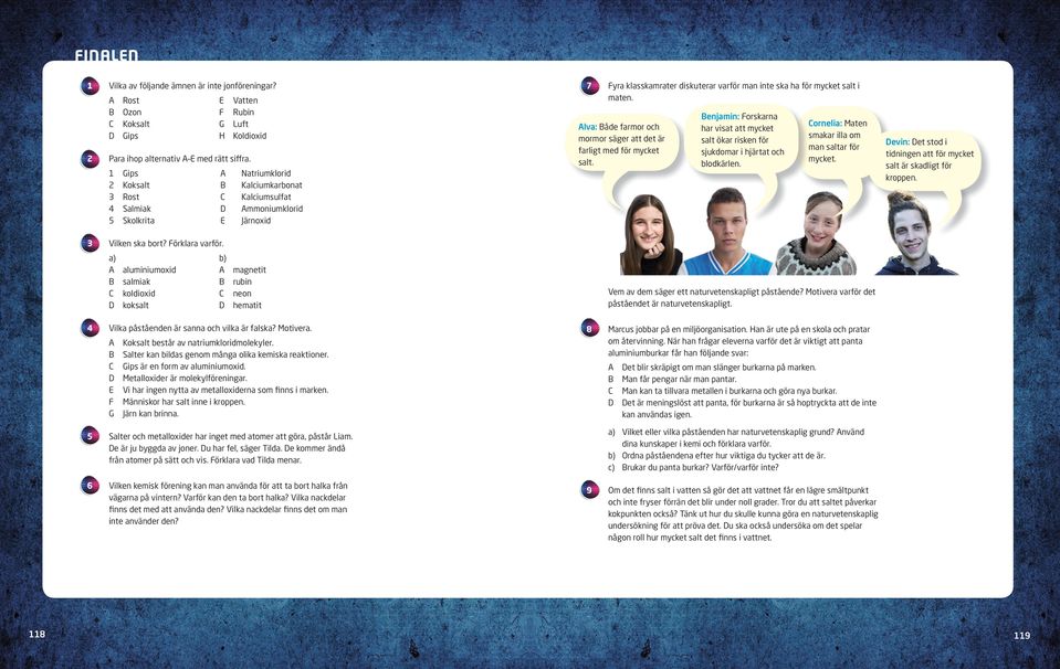 Natriumklorid Kalciumkarbonat Kalciumsulfat Ammoniumklorid Järnoxid b) A magnetit B rubin C neon D hematit Vilka påståenden är sanna och vilka är falska? Motivera.